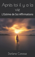 Après toi il y a la vie: L'Estime de Soi Affirmations