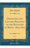 Dispatches and Letters Relating to the Blockade of Brest, 1803-1805, Vol. 2 (Classic Reprint)