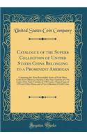 Catalogue of the Superb Collection of United States Coins Belonging to a Prominent American: Containing the Most Remarkable Series of Early Silver Coins Ever Offered at Auction; Fifty-Nine Varieties of 1794 Cents, Over Forty Varieties of 1796 Cents