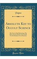 Absolute Key to Occult Science: The Tarot of the Bohemians; The Most Ancient Book in the World, for the Exclusive Use of Initiates (Classic Reprint)