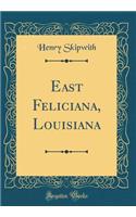 East Feliciana, Louisiana (Classic Reprint)