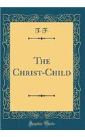The Christ-Child (Classic Reprint)
