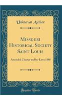 Missouri Historical Society Saint Louis: Amended Charter and By-Laws 1880 (Classic Reprint)