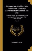 Journées Mémorables De La Révolution Française Racontées Par Un Père À Ses Fils: Ou, Récit Complet Des Événements Qui Se Sont Passés En France Depuis 1787 Jusqu'en 1804; Volume 2