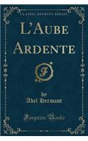 L'Aube Ardente (Classic Reprint)