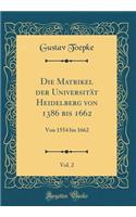 Die Matrikel Der Universitï¿½t Heidelberg Von 1386 Bis 1662, Vol. 2: Von 1554 Bis 1662 (Classic Reprint): Von 1554 Bis 1662 (Classic Reprint)