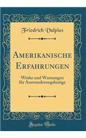 Amerikanische Erfahrungen: Winke Und Warnungen Fï¿½r Auswanderungslustige (Classic Reprint)