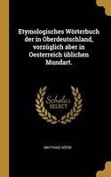 Etymologisches Wörterbuch der in Oberdeutschland, vorzüglich aber in Oesterreich üblichen Mundart.