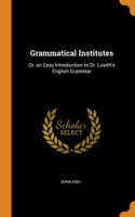 Grammatical Institutes: Or, an Easy Introduction to Dr. Lowth's English Grammar