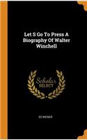 Let S Go to Press a Biography of Walter Winchell
