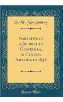 Narrative of a Journey to Guatemala, in Central America, in 1838 (Classic Reprint)