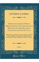 Hieronymi Cardani Medici Mediolanensis Contradicentium Medicorum Liber Secundus, Continens Centum Et Octo, Vol. 2: Addita Praeterea Eiusdem Autoris, de Sarza Parilia, de Cina Radice, Consilium Pro Dolore Uago, Disputationes Etiam-QuaÃ¦dam AliÃ¦ Non