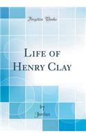 Life of Henry Clay (Classic Reprint)