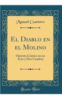El Diablo en el Molino: Opereta Cómica en un Acto y Dos Cuadros (Classic Reprint)