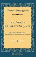 The Catholic Epistle of St. James: A Revised Text; With Translation, Introduction, and Notes, Critical and Exegetical (Classic Reprint)