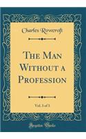 The Man Without a Profession, Vol. 3 of 3 (Classic Reprint)