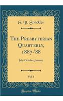 The Presbyterian Quarterly, 1887-'88, Vol. 1: July-October-January (Classic Reprint)