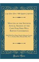 Minutes of the Sixtieth Annual Session of the Cape Fear Free-Will Baptist Conference: Held with New Hope Church, Johnston County, N. C., October 28th, 29th and 30th, 1914 (Classic Reprint)