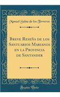 Breve ReseÃ±a de Los Santuarios Marianos En La Provincia de Santander (Classic Reprint)