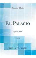 El Palacio, Vol. 24: April 21, 1928 (Classic Reprint): April 21, 1928 (Classic Reprint)