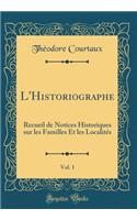 L'Historiographe, Vol. 1: Recueil de Notices Historiques sur les Familles Et les Localités (Classic Reprint)