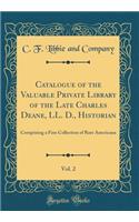 Catalogue of the Valuable Private Library of the Late Charles Deane, LL. D., Historian, Vol. 2: Comprising a Fine Collection of Rare Americana (Classic Reprint): Comprising a Fine Collection of Rare Americana (Classic Reprint)