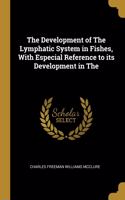 Development of The Lymphatic System in Fishes, With Especial Reference to its Development in The