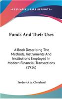 Funds And Their Uses: A Book Describing The Methods, Instruments And Institutions Employed In Modern Financial Transactions (1916)