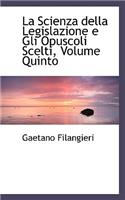 La Scienza Della Legislazione E Gli Opuscoli Scelti, Volume Quinto