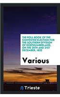 The Poll Book of the Contested Election for the Southern Division of Northumberland, on the 20th and 21st December, 1832