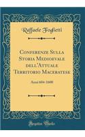 Conferenze Sulla Storia Medioevale Dell'attuale Territorio Maceratese: Anni 604-1600 (Classic Reprint)