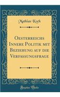 Oesterreichs Innere Politik Mit Beziehung Auf Die Verfassungsfrage (Classic Reprint)