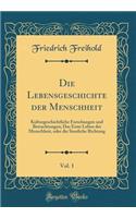 Die Lebensgeschichte der Menschheit, Vol. 1: Kulturgeschichtliche Forschungen und Betrachtungen; Das Erste Leben der Menschheit, oder die Sinnliche Richtung (Classic Reprint)