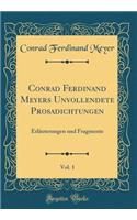 Conrad Ferdinand Meyers Unvollendete Prosadichtungen, Vol. 1: Erläuterungen und Fragmente (Classic Reprint)