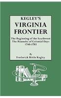 Kegley's Virginia Frontier. the Beginning of the Southwest, the Roanoke of Colonial Days, 1740-1783, with Maps and Illustrations