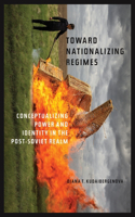 Towards Nationalizing Regimes: Conceptualizing Power and Indentity in the Post-Soviet Realm(Central Eurasia in Context)