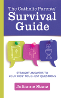 Catholic Parents' Survival Guide: Straight Answers to Your Kids' Toughest Questions