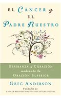 El Cancer y El Padre Nuestro: Esperanza y Curacion Mediante La Oracion Superior