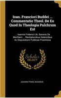 Ioan. Francisci Buddei ... Commentatio Theol. de EO Quod in Theologia Pulchrum Est