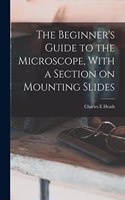 Beginner's Guide to the Microscope, With a Section on Mounting Slides
