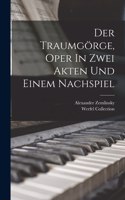 Traumgörge, Oper In Zwei Akten Und Einem Nachspiel