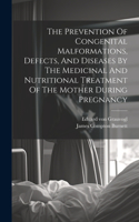 Prevention Of Congenital Malformations, Defects, And Diseases By The Medicinal And Nutritional Treatment Of The Mother During Pregnancy