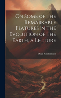 On Some of the Remarkable Features in the Evolution of the Earth, a Lecture