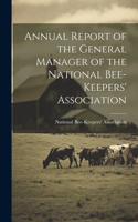 Annual Report of the General Manager of the National Bee-Keepers' Association