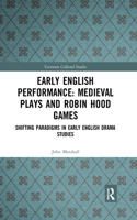 Early English Performance: Medieval Plays and Robin Hood Games