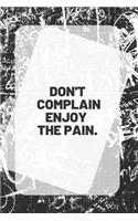 DON'T COMPLAIN ENJOY THE PAIN. Notebook & Journal