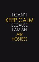 I Can't Keep Calm Because I Am An Air Hostess