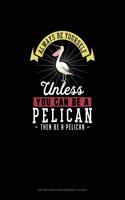 Always Be Yourself Unless You Can Be A Pelican Then Be A Pelican: Knitting Graph Paper Notebook - 4:5 Ratio