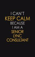 I Can't Keep Calm Because I Am A Senior Lync Consultant