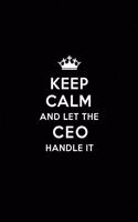 Keep Calm and Let the CEO Handle It: Blank Lined Chief Executive Officer Journal Notebook Diary as a Perfect Birthday, Appreciation day, Business, Thanksgiving, or Christmas Gift for fr